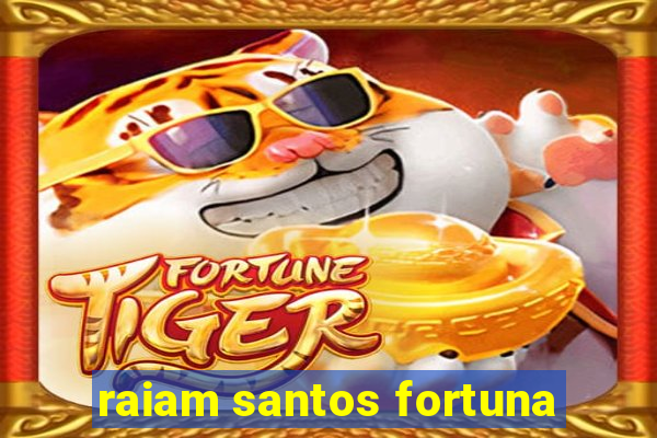 raiam santos fortuna